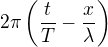 $2\pi\left(\frac tT-\frac x\lambda\right)$