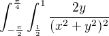 $\int_{-\frac{\pi }{2}}^{\frac{\pi }{4}}\int_{\frac{1}{2}}^{1}\frac{2y}{(x^{2}+ y^{2})^{2}}$