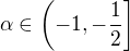 $\alpha\in\(-1,-\frac12\]$