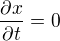 $\frac{\partial x}{\partial t} =0 $