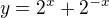 $y=2^{x}+2^{-x}$