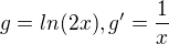 $g = ln(2x), g' = \frac{1}{x}$