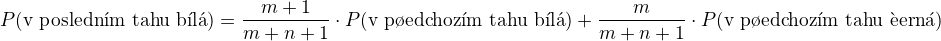 $P(\text{v poslednm tahu bl})=\frac{m+1}{m+n+1} \cdot P(\text{v pedchozm tahu bl})+ \frac{m}{m+n+1}\cdot P(\text{v pedchozm tahu ern})$