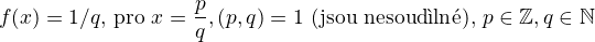 $f(x)=1/q \text{, pro } x=\frac{p}{q}, (p,q)=1 \text { (jsou nesoud�ln�), } p \in \mathbb{Z} , q \in \mathbb{N}$