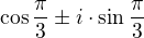 $\cos \frac{\pi}{3}\pm i\cdot \sin \frac{\pi}{3}$