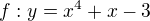 kopírovat do textarea $f:y=x^4+x-3$