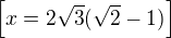 $\left[x=2\sqrt3(\sqrt2-1)\right]$