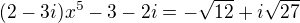 $(2-3i)x^{5}-3-2i=-\sqrt{12}+i\sqrt{27}$