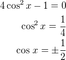 $4\cos^2x-1=0\\\cos^2x=\frac 14\\\cos\,x=\pm\frac 12$