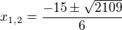 $x_{1,2}=\frac{-15\pm \sqrt{2109}}{6}$