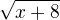 $\sqrt{x+8}$