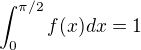 $\int_{0}^{\pi /2}f(x)dx=1$