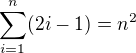 $\sum_{i=1}^{n} (2i-1) = n^2$