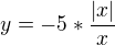 $y=-5*\frac{|x|}{x}$