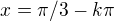 $x=\pi /3 - k\pi $