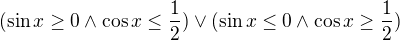 $(\sin x \ge 0 \wedge \cos x \le \frac12) \vee (\sin x \le 0 \wedge \cos x \ge \frac12)$
