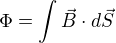 $\Phi=\int \vec B \cdot d\vec S$