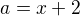 $a=x+2$