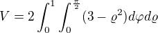 $V=2\int_{0}^{1}\int_{0}^{\frac{\pi }{2}}(3-\varrho^2)d\varphi d\varrho$