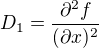 $D_1=\frac{\partial^2 f}{(\partial x)^2}$