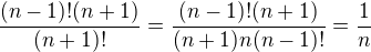 $\frac{(n-1)!(n+1)}{(n+1)!}=\frac{(n-1)!(n+1)}{(n+1)n(n-1)!}=\frac{1}{n}$