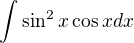$\int_{}^{}\sin ^{2}x \cos x dx$
