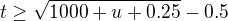 $t\ge \sqrt{1000+u+0.25}-0.5$