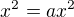 $x^{2}=ax^{2}$