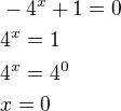 $-4^x+1=0\nl4^x=1\nl4^x=4^0\nlx=0$