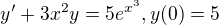 $y'+3x^{2}y=5e^{x^{3}}, y(0)=5$
