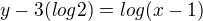 $y-3 (log 2) = log(x-1)$
