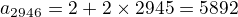 $a_{2946}=2+2\times 2945 = 5892$