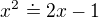$x^2\doteq 2x-1$