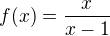 $f(x)=\frac{x}{x-1}$