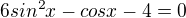 kopírovat do textarea $6 sin^2 x-cosx-4=0$