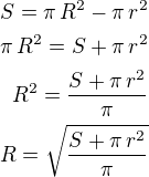 $S=\pi\,R^2-\pi\,r^2\\\pi\,R^2=S+\pi\,r^2\\R^2=\frac{S+\pi\,r^2}{\pi}\\R=\sqrt{\frac{S+\pi\,r^2}{\pi}}$