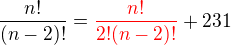 $\frac{n!}{(n-2)!} = \color{red}\frac{n!}{2!(n-2)!}\color{black}+231$