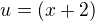 $u=(x+2)$