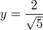 $y=\frac {2 }{\sqrt 5}$