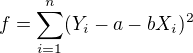 $f= \sum_{i=1}^{n}(Y_i-a-b X_i)^2$