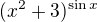 $(x^2+3)^{\sin x}$