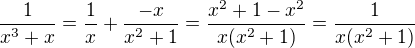 $\frac{1}{x^3+x}=\frac{1}{x}+\frac{-x}{x^2+1}=\frac{x^2+1-x^2}{x(x^2+1)}=\frac{1}{x(x^2+1)}$