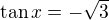 $\tan x=-\sqrt{3}$