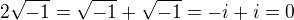 $2\sqrt{-1} = \sqrt{-1} + \sqrt{-1} = -i + i = 0$
