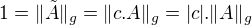 $1=\|\tilde{A}\|_{g}=\|c.A\|_{g}=|c|.\|A\|_{g}$