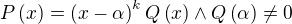 $P\left(x\right)=\left(x-\alpha\right)^kQ\left(x\right)\wedge Q\left(\alpha\right)\neq 0$