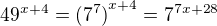 $\mathrm{49}^{x+4}=\mathrm{(\mathrm{7}^{7})}^{x+4}=\mathrm{7}^{7x+28}$