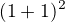 $(1+1)^2$