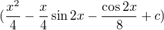 $(\frac{x^2}{4}-\frac{x}{4}\sin 2x-\frac{\cos 2x}{8}+c)$