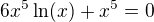 $6x^{5}\ln (x)+x^{5}=0$